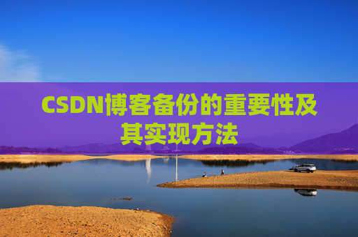 CSDN博客备份的重要性及其实现方法
